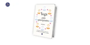 Yoga para principiantes - Las mejores posturas y técnicas para un equilibrio físico y espiritual completo
